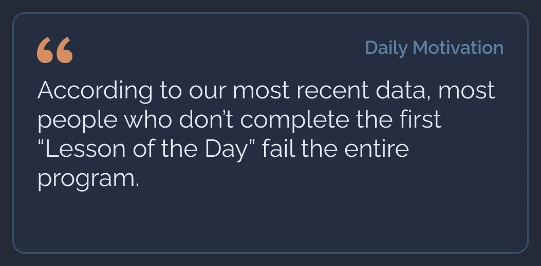Daily motivation: most people who don't complete the first lesson of the day fail the entire program